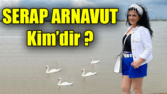 SERAP ARNAVUT Kim’dir ?
