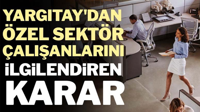 Yargıtay’dan özel sektör çalışanlarını ilgilendiren karar