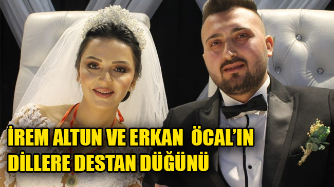 İREM ALTUN VE ERKAN ÖCAL’IN  DİLLERE DESTAN DÜĞÜNÜ MUHTEŞEMDİ