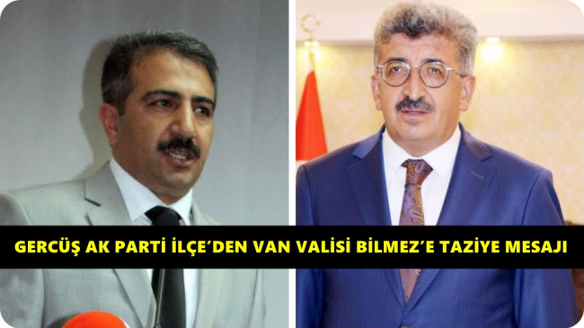 GERCÜŞ AK PARTİ İLÇE’DEN VAN VALİSİ BİLMEZ’E TAZİYE MESAJI