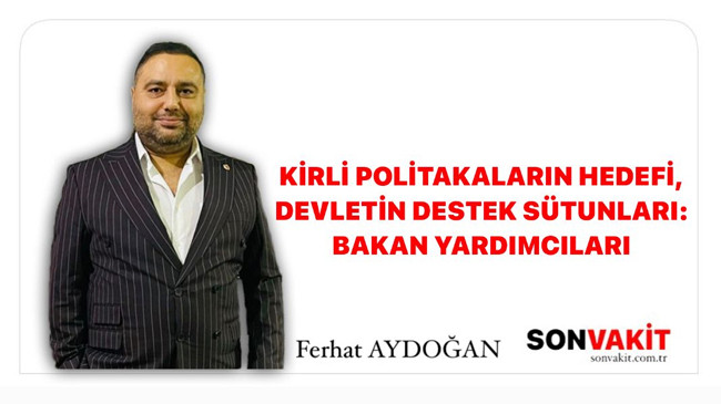 Ferhat Aydoğan ; Bakan yardımcıları Devletin sütunları gibidir