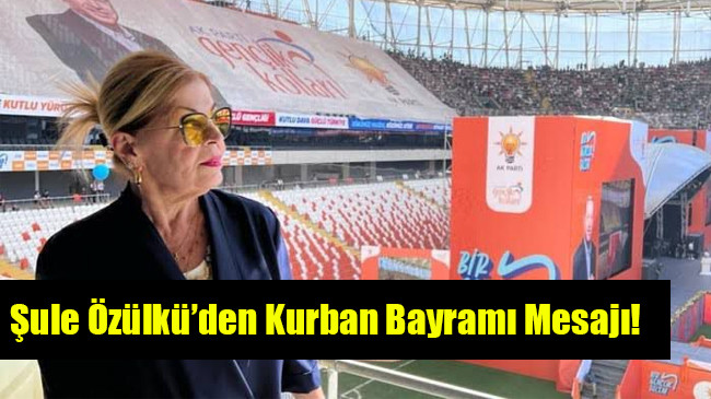 Şule Özülkü Kurban Bayramı dolayısıyla bir mesaj yayımladı.