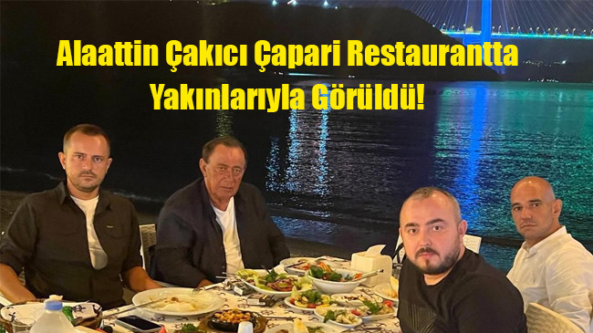 Alaattin Çakıcı Çapari Restaurantta Yakınlarıyla Görüldü