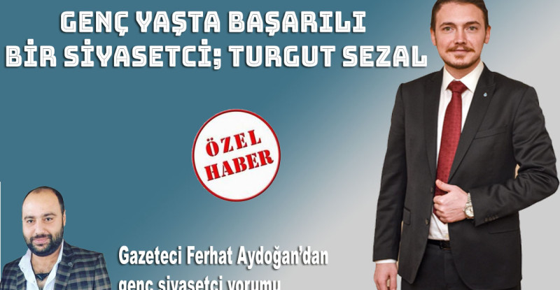 GENÇ YAŞTA BAŞARILI BİR SİYASETCİ; TURGUT SEZAL