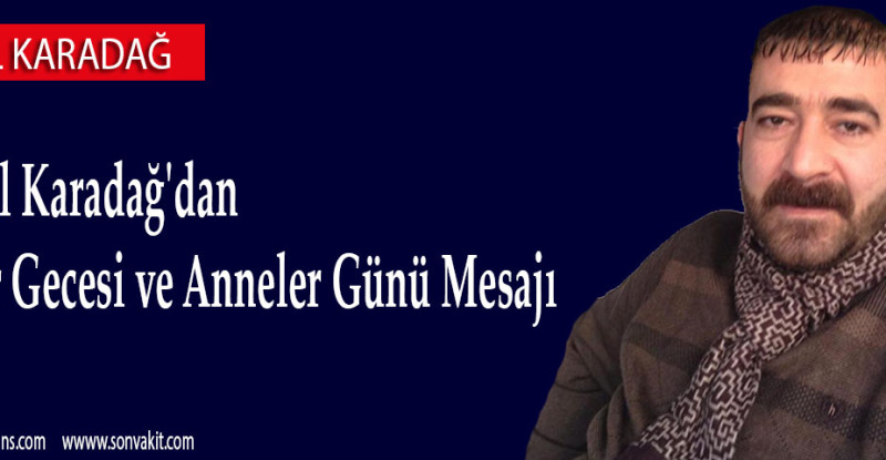 İsmail Karadağ’dan Kadir Gecesi ve Anneler Günü Mesajı