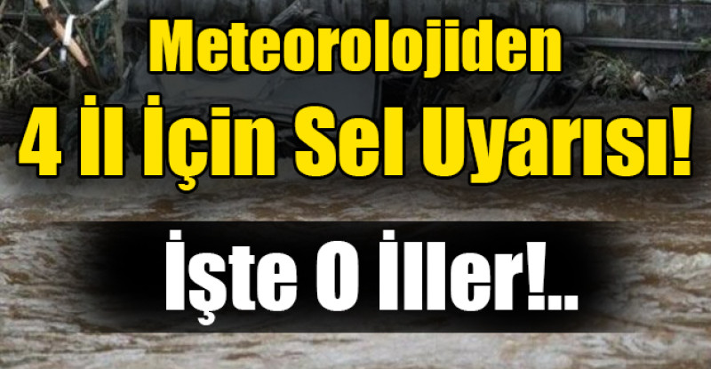 Meteorolojiden  4 İl İçin Sel Uyarısı!
