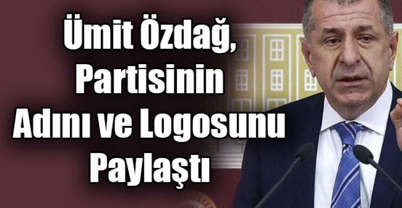 Ümit Özdağ, partisinin adını ve logosunu  paylaştı