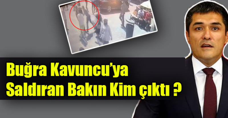 Buğra Kavuncu’ya  Saldıran Bakın Kim çıktı ?