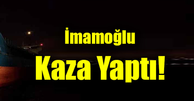 İmamoğlu Kaza Yaptı!