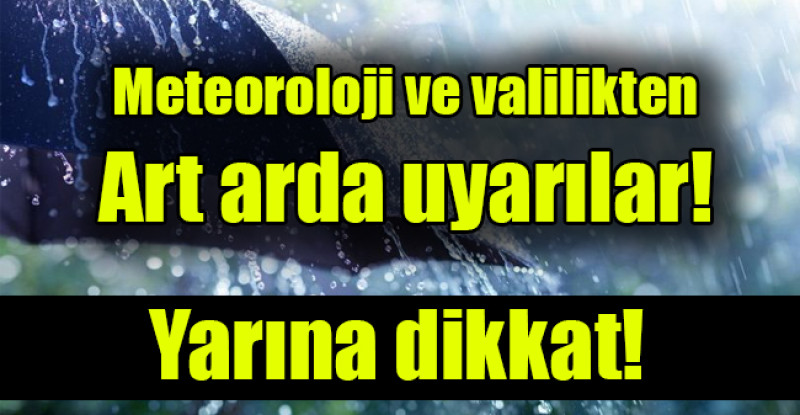 Meteoroloji ve valilikten art arda uyarılar: Yarına dikkat