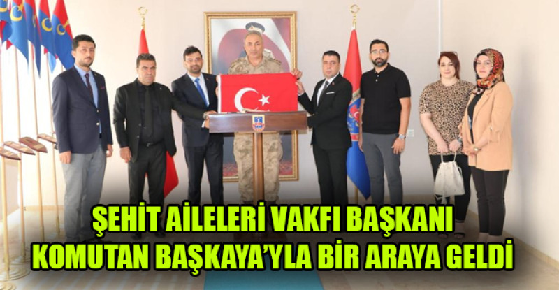 ŞEHİT AİLELERİ VAKFI BAŞKANI KOMUTAN BAŞKAYA’YLA BİR ARAYA GELDİ