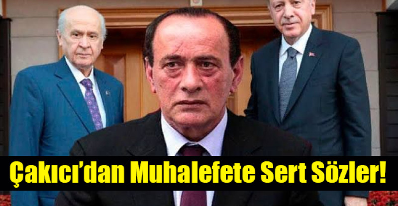 Çakıcı’dan Muhalefete Sert Sözler!