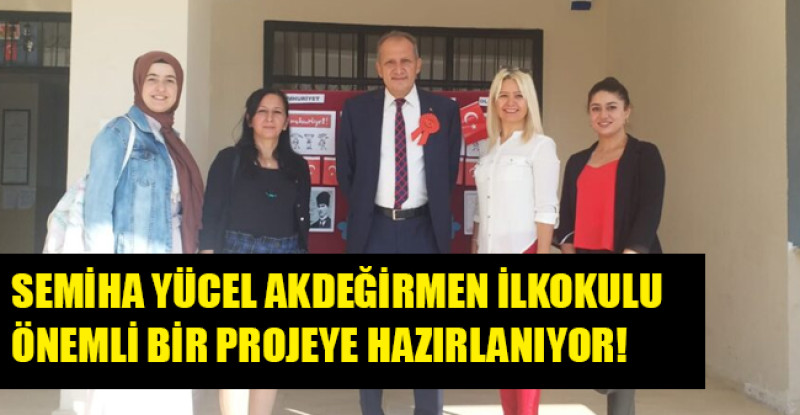 SEMİHA YÜCEL AKDEĞİRMEN İLKOKULU ÖNEMLİ BİR PROJEYE HAZIRLANIYOR!