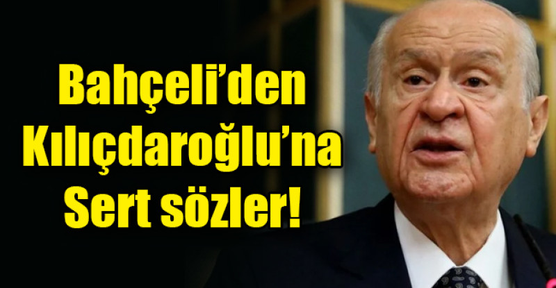 Bahçeli’den Kılıçdaroğlu’na sert sözler