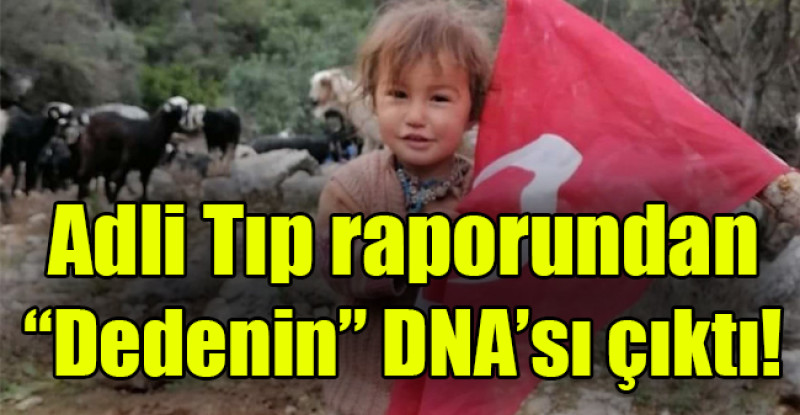 Adli Tıp raporundan dedenin DNA’sı çıktı