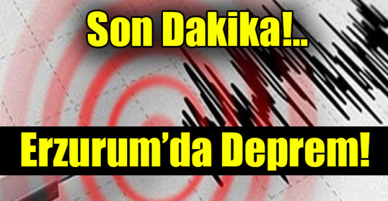 Erzurum’da Deprem!
