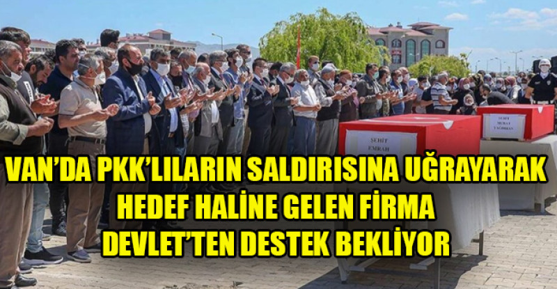 Van’da Pkk’lıların Saldırısına Uğrayarak Hedef Haline Gelen Firma Devlet’ten Destek Bekliyor.