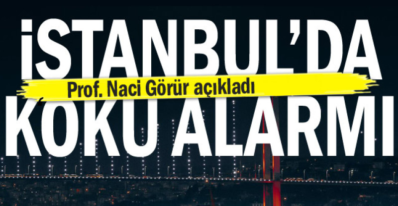 İstanbul’da koku alarmı… Prof. Dr. Naci Görür açıkladı