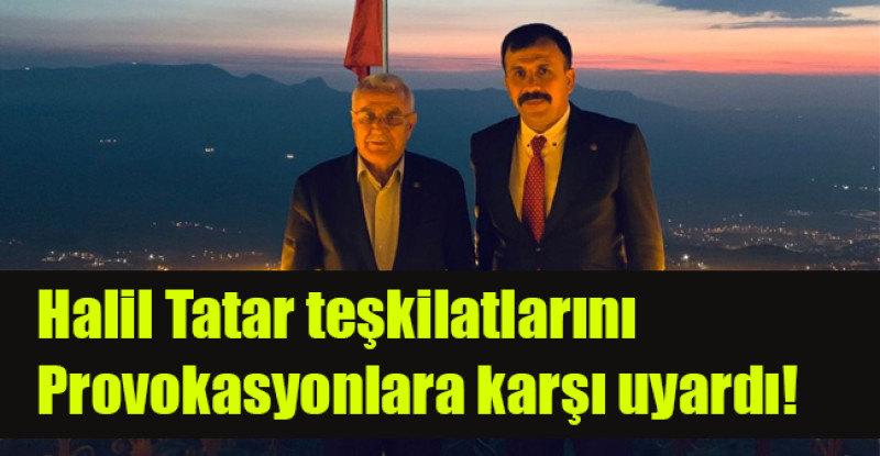 MHP Şırnak İl Başkanı Halil Tatar teşkilatlarını Provokasyonlara karşı uyardı