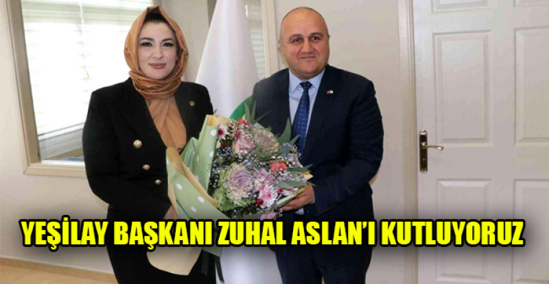 YEŞİLAY BAŞKANI ZUHAL ASLAN’I KUTLUYORUZ