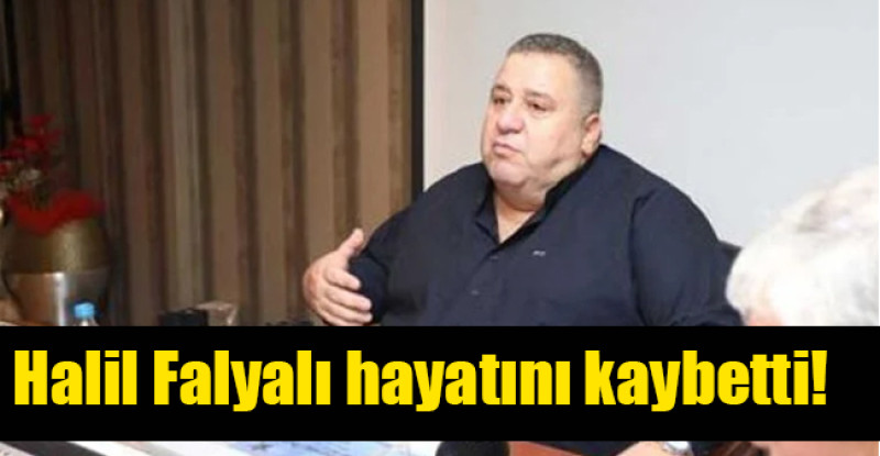 Halil Falyalı hayatını kaybetti