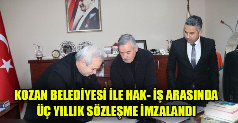 KOZAN BELEDİYESİ İLE HAK- İŞ ARASINDA ÜÇ YILLIK SÖZLEŞME İMZALANDI