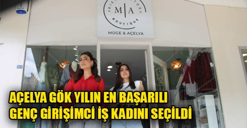 AÇELYA GÖK YILIN EN BAŞARILI GENÇ GİRİŞİMCİ İŞ KADINI SEÇİLDİ