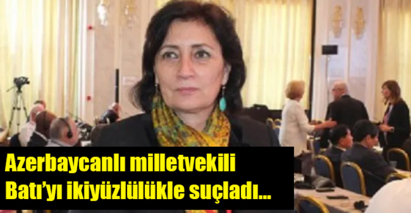 Azerbaycanlı milletvekili Batı’yı ikiyüzlülükle suçladı…