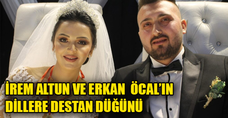 İREM ALTUN VE ERKAN ÖCAL’IN  DİLLERE DESTAN DÜĞÜNÜ MUHTEŞEMDİ