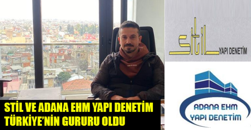 STİL VE ADANA EHM YAPI DENETİM TÜRKİYE’NİN GURURU OLDU