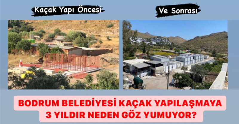 BODRUM BELEDİYESİ KAÇAK YAPILAŞMAYA 3 YILDIR NEDEN GÖZ YUMUYOR?