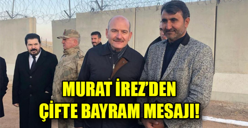 MURAT İREZ’DEN ÇİFTE BAYRAM MESAJI