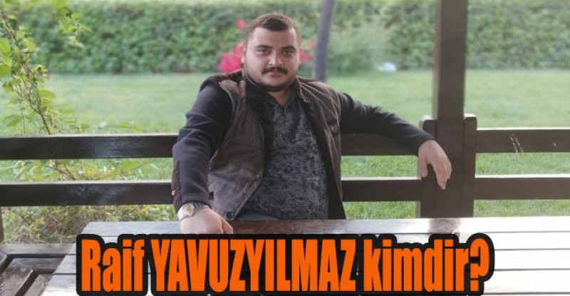 Raif YAVUZYILMAZ kimdir ?