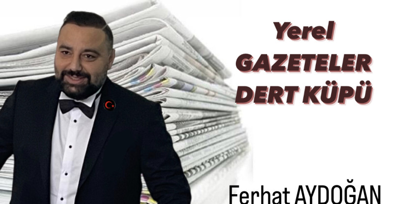 Ferhat Aydoğan ; Yerel gazeteler dert küpü