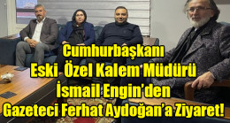 Cumhurbaşkanı Eski Özel Kalem Müdürü İsmail Engin’den Gazeteci Ferhat Aydoğan’a Ziyaret!