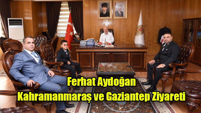 Ferhat Aydoğan Kahramanmaraş ve Gaziantep Ziyareti