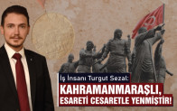 Sezal: Kahramanmaraşlı Esareti Cesaretle Yenmiştir!