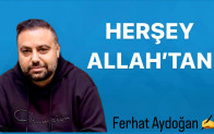Ferhat Aydoğan ; Her şey Allah’tan