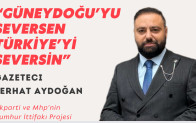 Ferhat Aydoğan ; Güneydoğu’da Ak Parti ve Mhp’nin il başkanları Cumhur ittifakı projesi ile atansın