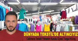 Turgut Kılınç ; Ekonomiye en azla katkıyı sağlayan tekstildir