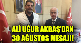 ALİ UĞUR AKBAŞ’DAN 30 AĞUSTOS MESAJI