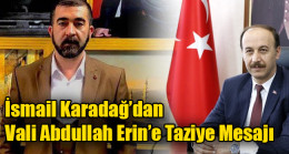 İsmail Karadağ’dan Vali Abdullah Erin’e Taziye Mesajı