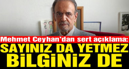 Prof. Dr. Mehmet Ceyhan’dan sert açıklama: Sayınız da yetmez bilginiz de