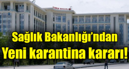 Sağlık Bakanlığı’ndan yeni karantina kararı