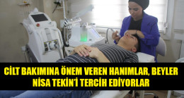 CİLT BAKIMINA ÖNEM VEREN HANIMLAR, BEYLER,NİSA TEKİN’İ TERCİH EDİYORLAR