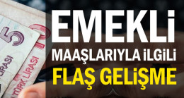 Emekli maaşlarıyla ilgili flaş gelişme