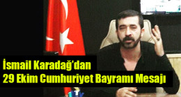 İsmail Karadağ’dan 29 Ekim Cumhuriyet Bayramı Mesajı