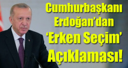 Cumhurbaşkanı Erdoğan’dan ‘erken seçim’ açıklaması