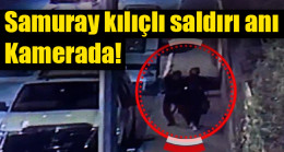 Samuray kılıçlı saldırı anı kamerada