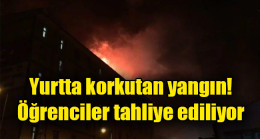 Yurtta korkutan yangın! Öğrenciler tahliye ediliyor